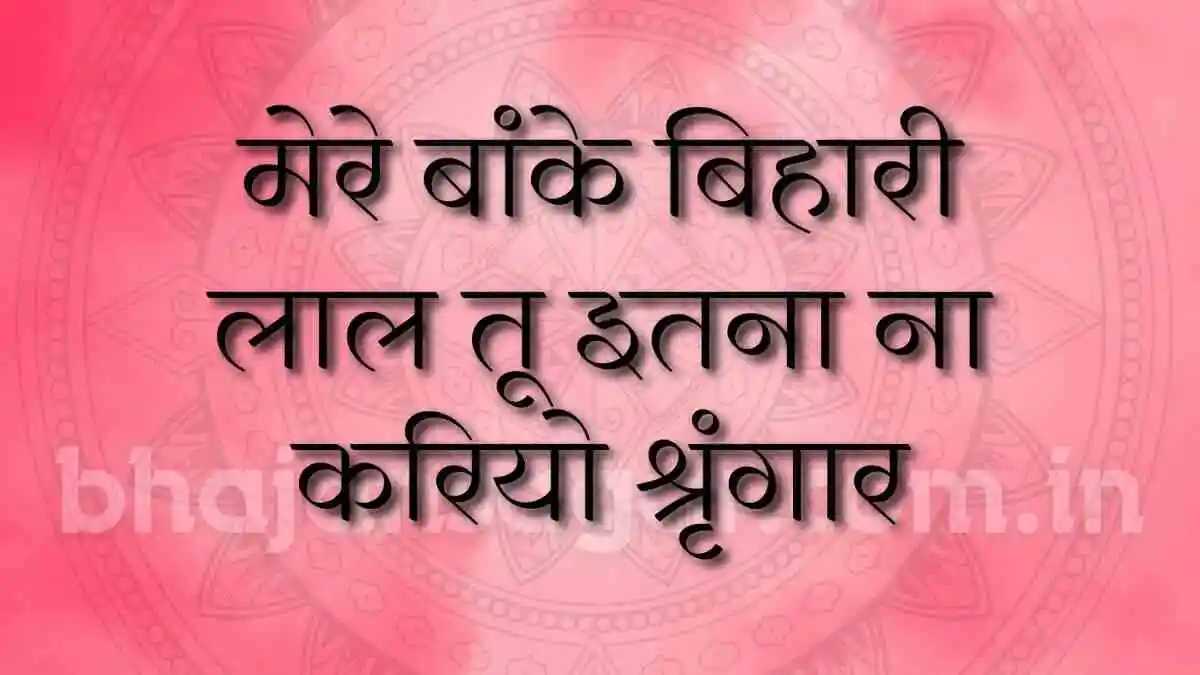 मेरे बांके बिहारी लाल तू इतना ना करियो श्रृंगार