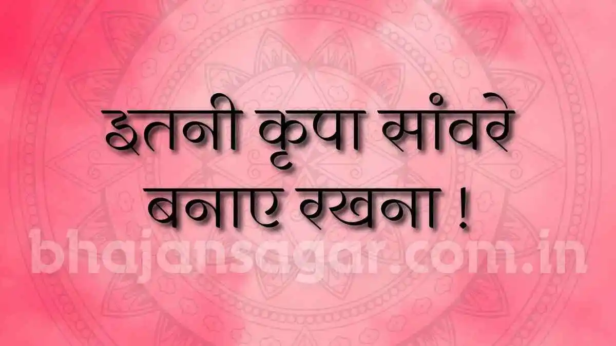 इतनी कृपा सांवरे बनाए रखना !