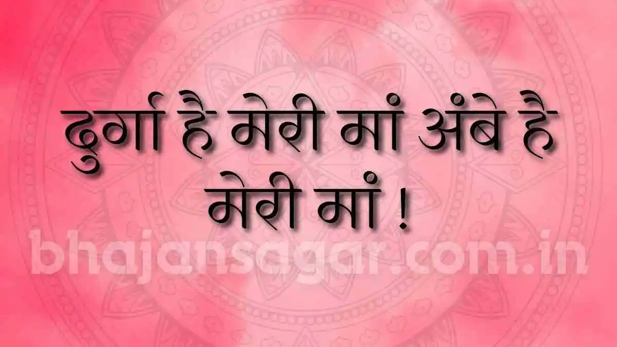दुर्गा है मेरी मां अंबे है मेरी मां !