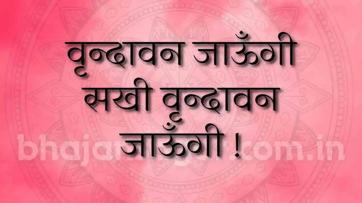 वृन्दावन जाऊँगी सखी वृन्दावन जाऊँगी !